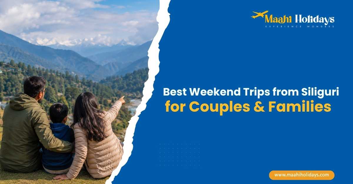 Best Weekend Trips from Siliguri for Couples and Families