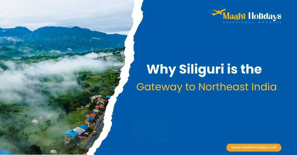 Siliguri gateway to Northeast India travel guide by Maahi Holidays and Events