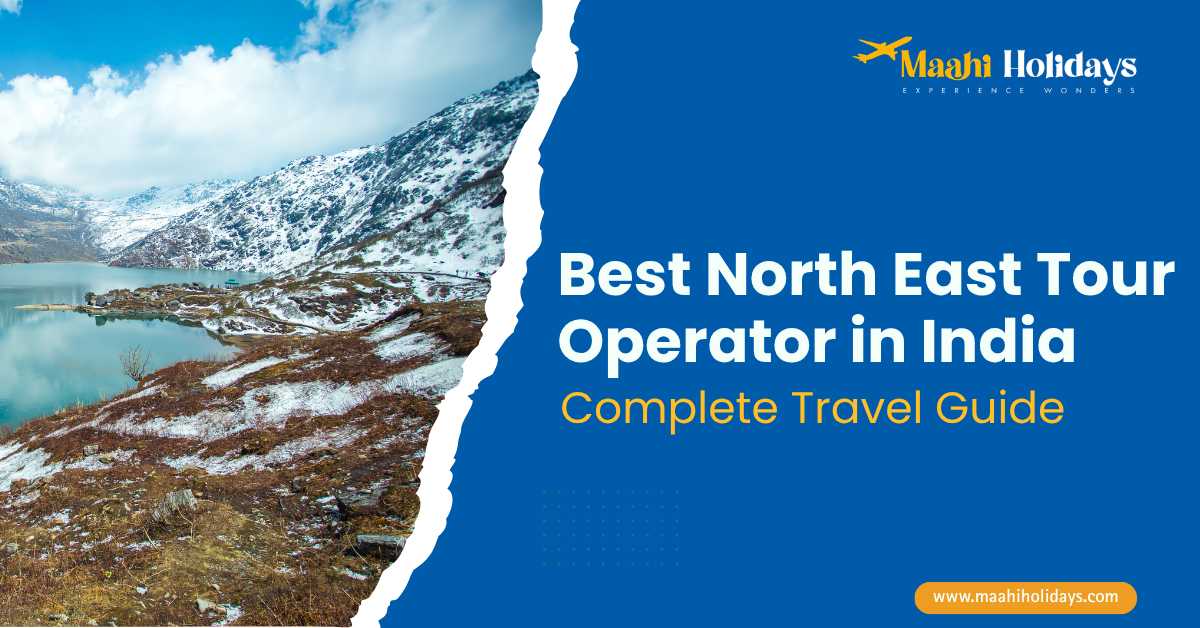 Best North East tour operator in India by Maahi Holidays with scenic mountain lake view showcasing North East India travel guide and tour packages